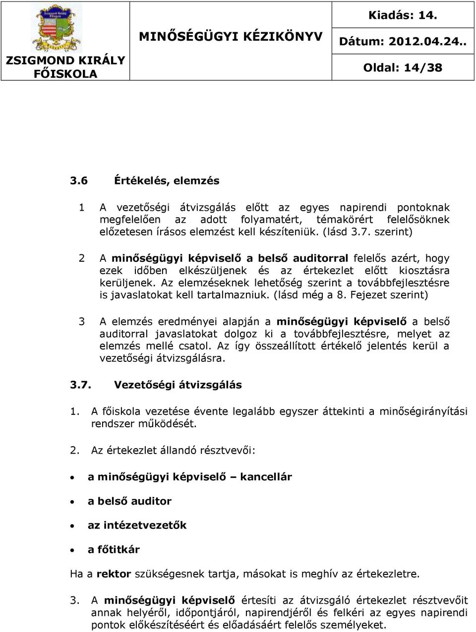 szerint) 2 A minőségügyi képviselő a belső auditorral felelős azért, hogy ezek időben elkészüljenek és az értekezlet előtt kiosztásra kerüljenek.