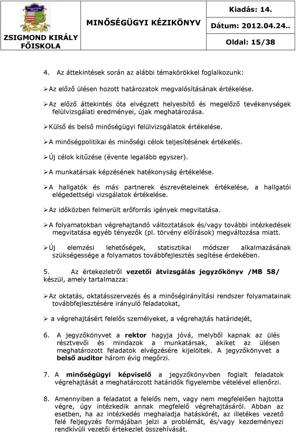 A minőségpolitikai és minőségi célok teljesítésének értékelés. Új célok kitűzése (évente legalább egyszer). A munkatársak képzésének hatékonyság értékelése.