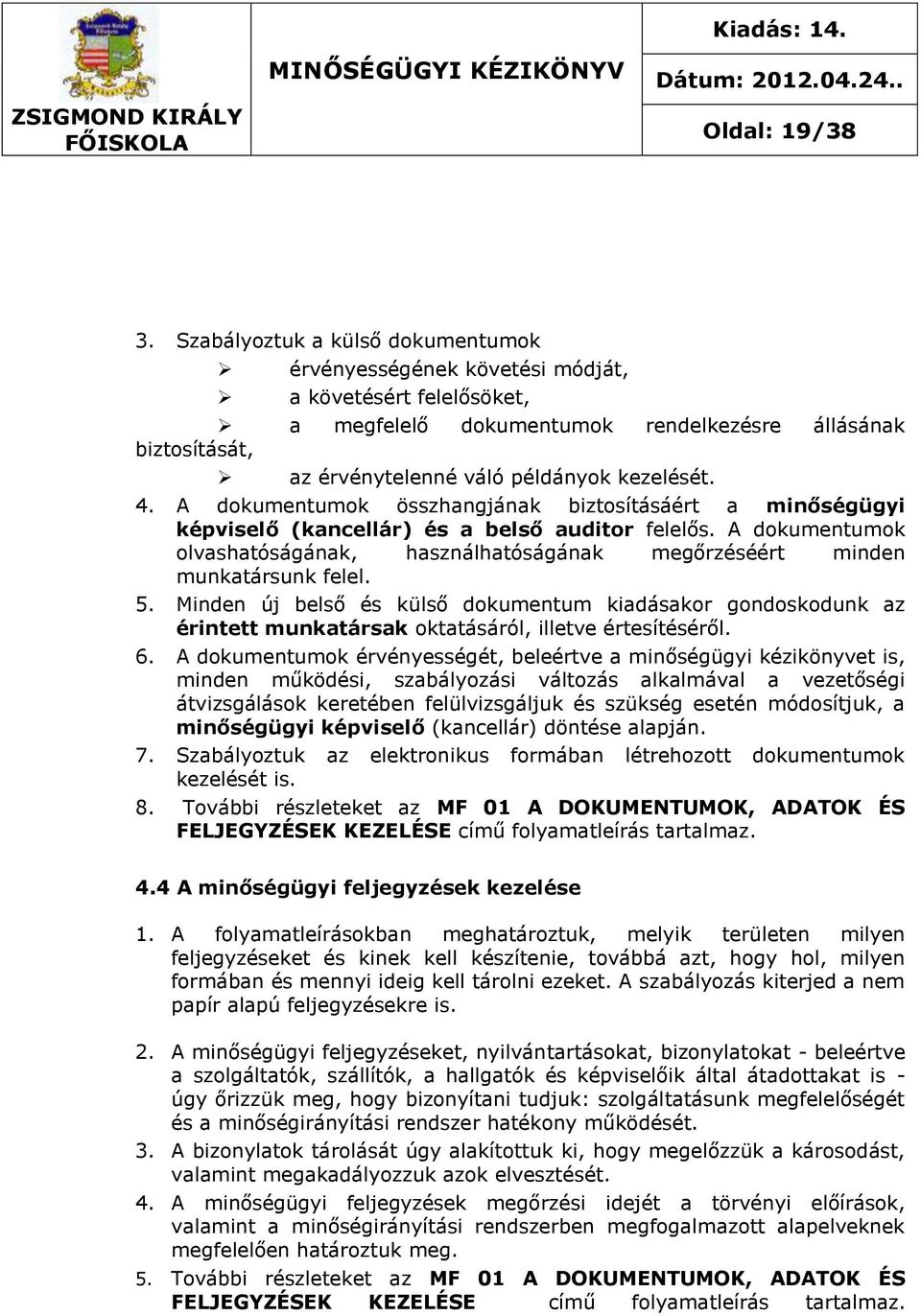 4. A dokumentumok összhangjának biztosításáért a minőségügyi képviselő (kancellár) és a belső auditor felelős.