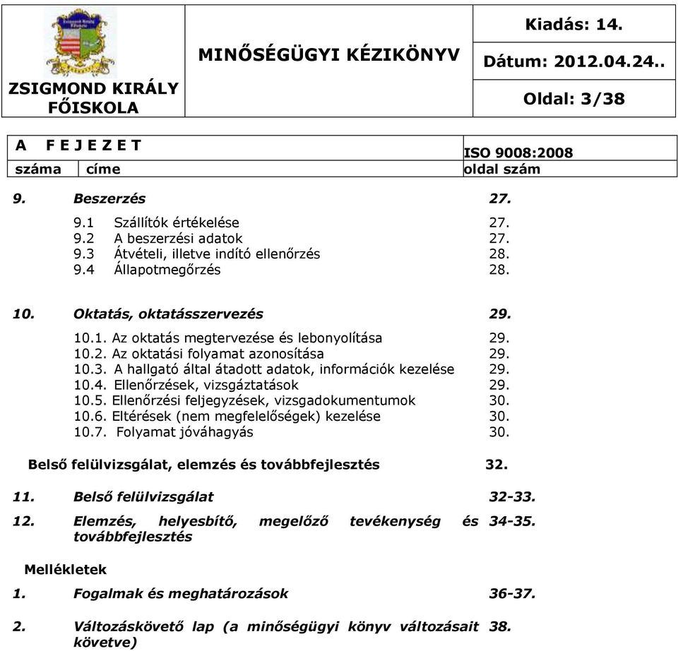 Ellenőrzések, vizsgáztatások 29. 10.5. Ellenőrzési feljegyzések, vizsgadokumentumok 30. 10.6. Eltérések (nem megfelelőségek) kezelése 10.7.