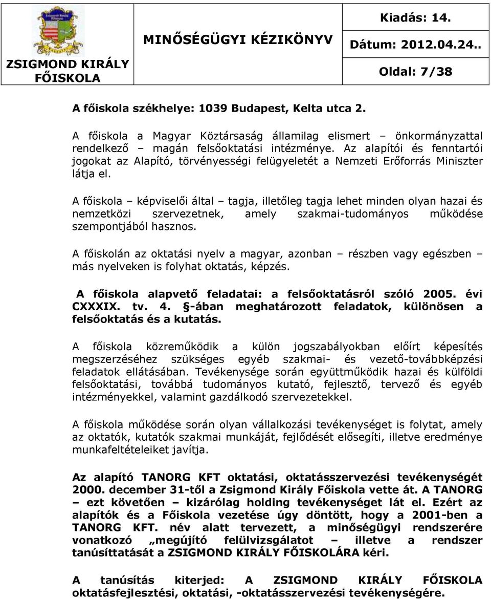 A főiskola képviselői által tagja, illetőleg tagja lehet minden olyan hazai és nemzetközi szervezetnek, amely szakmai-tudományos működése szempontjából hasznos.