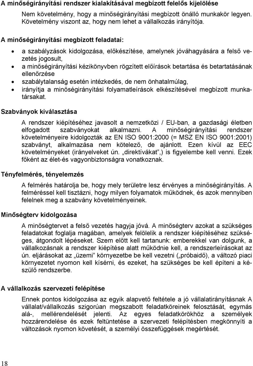 A minőségirányítási megbízott feladatai: a szabályzások kidolgozása, előkészítése, amelynek jóváhagyására a felső vezetés jogosult, a minőségirányítási kézikönyvben rögzített előírások betartása és