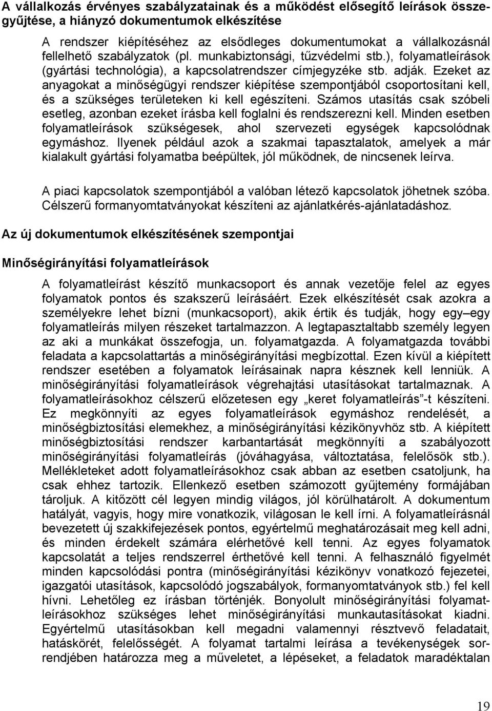 Ezeket az anyagokat a minőségügyi rendszer kiépítése szempontjából csoportosítani kell, és a szükséges területeken ki kell egészíteni.