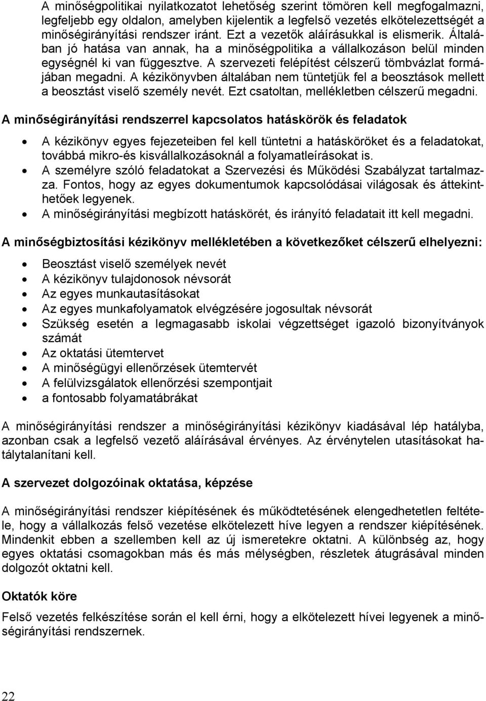 A szervezeti felépítést célszerű tömbvázlat formájában megadni. A kézikönyvben általában nem tüntetjük fel a beosztások mellett a beosztást viselő személy nevét.