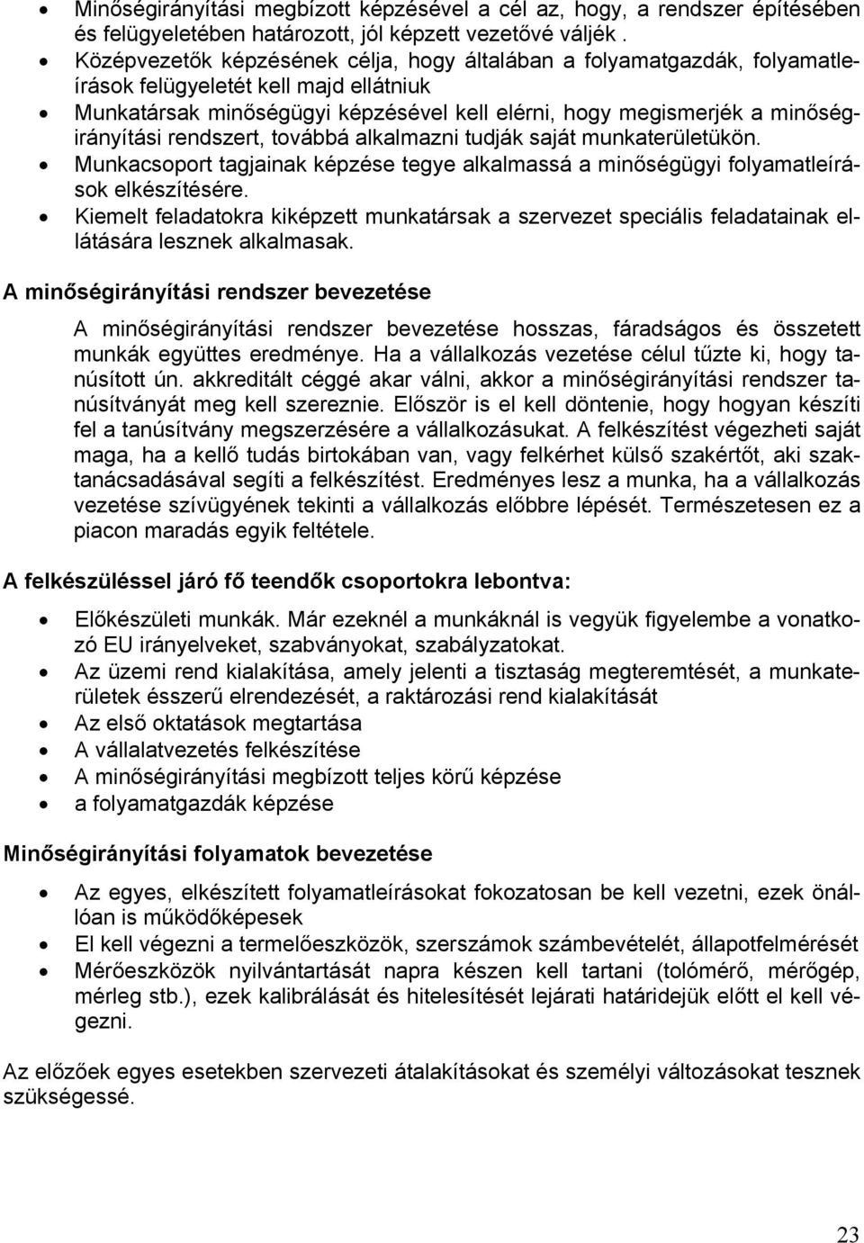 rendszert, továbbá alkalmazni tudják saját munkaterületükön. Munkacsoport tagjainak képzése tegye alkalmassá a minőségügyi folyamatleírások elkészítésére.