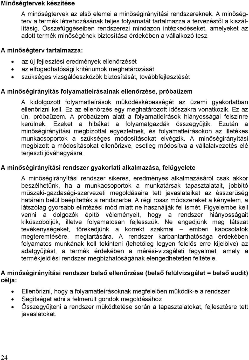 A minőségterv tartalmazza: az új fejlesztési eredmények ellenőrzését az elfogadhatósági kritériumok meghatározását szükséges vizsgálóeszközök biztosítását, továbbfejlesztését A minőségirányítás