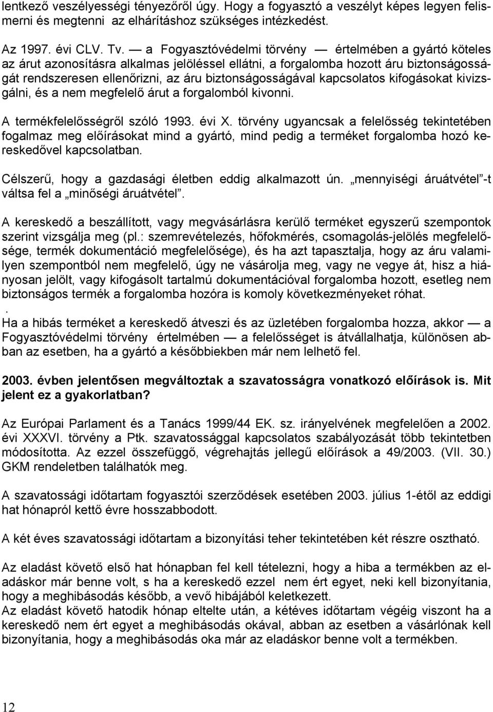 kapcsolatos kifogásokat kivizsgálni, és a nem megfelelő árut a forgalomból kivonni. A termékfelelősségről szóló 1993. évi X.