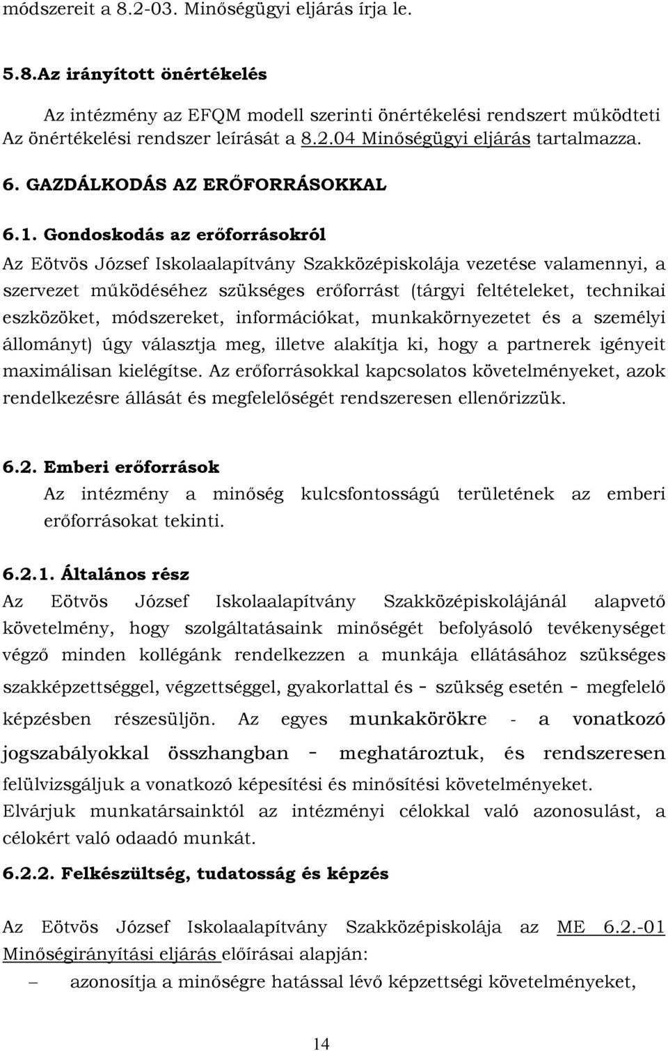 Gondoskodás az erőforrásokról Az Eötvös József Iskolaalapítvány Szakközépiskolája vezetése valamennyi, a szervezet működéséhez szükséges erőforrást (tárgyi feltételeket, technikai eszközöket,