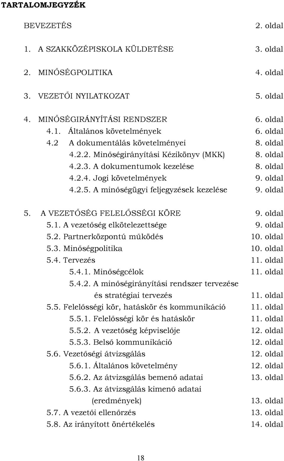 A minőségügyi feljegyzések kezelése 9. oldal 5. A VEZETŐSÉG FELELŐSSÉGI KÖRE 9. oldal 5.1. A vezetőség elkötelezettsége 9. oldal 5.2. Partnerközpontú működés 10. oldal 5.3. Minőségpolitika 10.