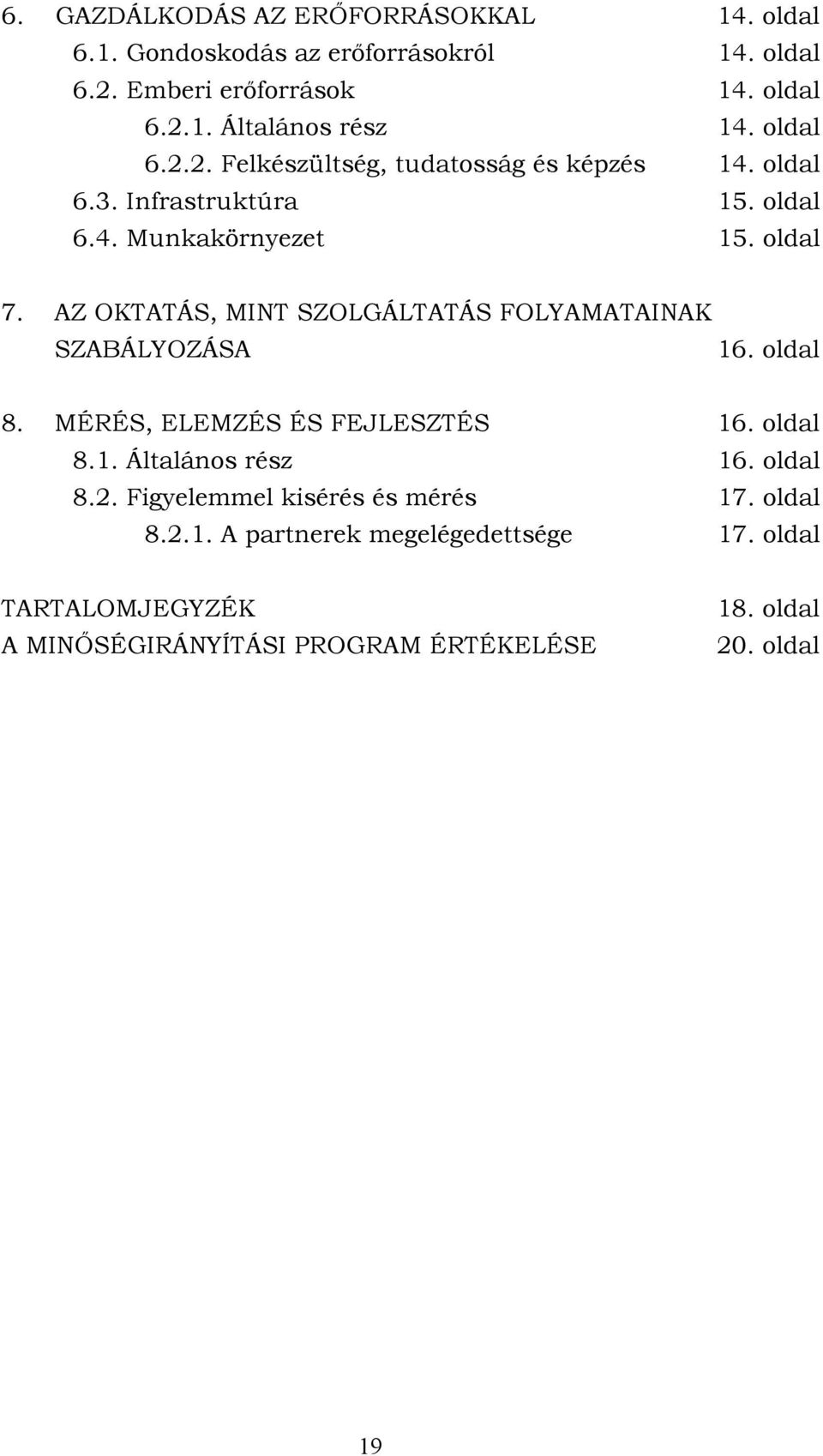 AZ OKTATÁS, MINT SZOLGÁLTATÁS FOLYAMATAINAK SZABÁLYOZÁSA 16. oldal 8. MÉRÉS, ELEMZÉS ÉS FEJLESZTÉS 16. oldal 8.1. Általános rész 16. oldal 8.2.