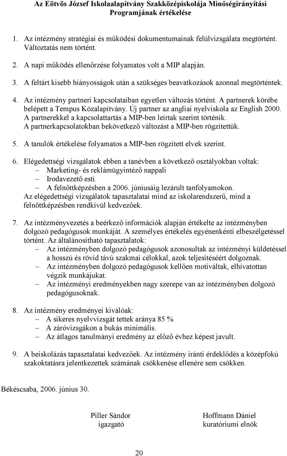 Az intézmény partneri kapcsolataiban egyetlen változás történt. A partnerek körébe belépett a Tempus Közalapítvány. Új partner az angliai nyelviskola az English 2000.