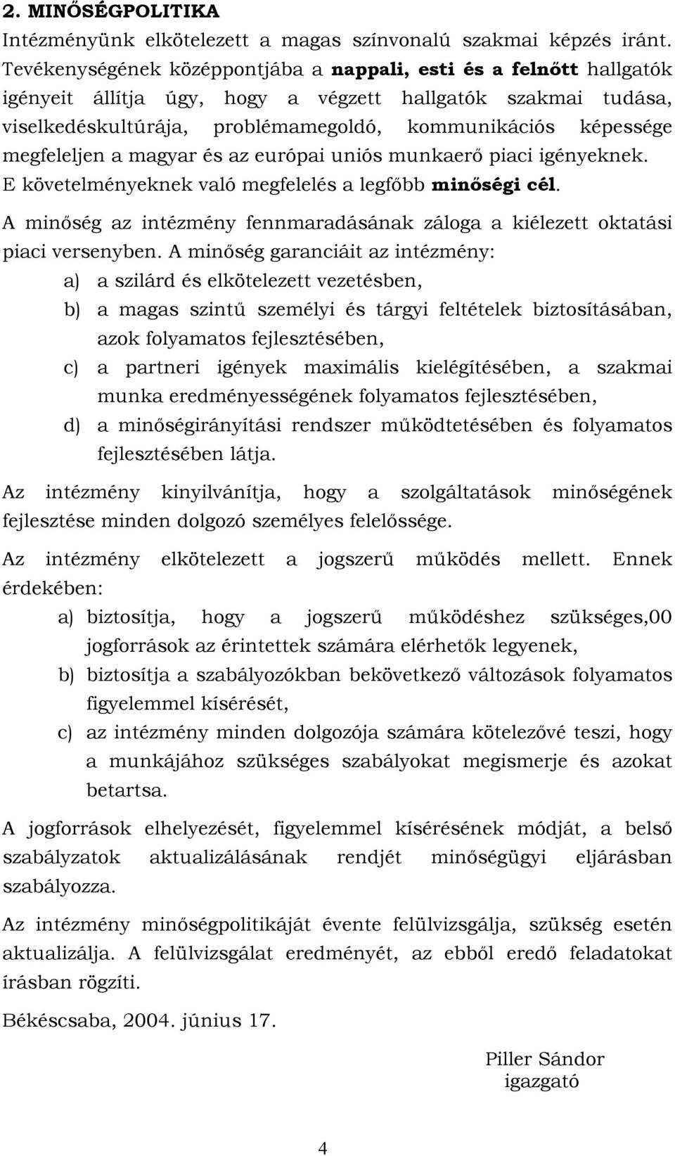 megfeleljen a magyar és az európai uniós munkaerő piaci igényeknek. E követelményeknek való megfelelés a legfőbb minőségi cél.