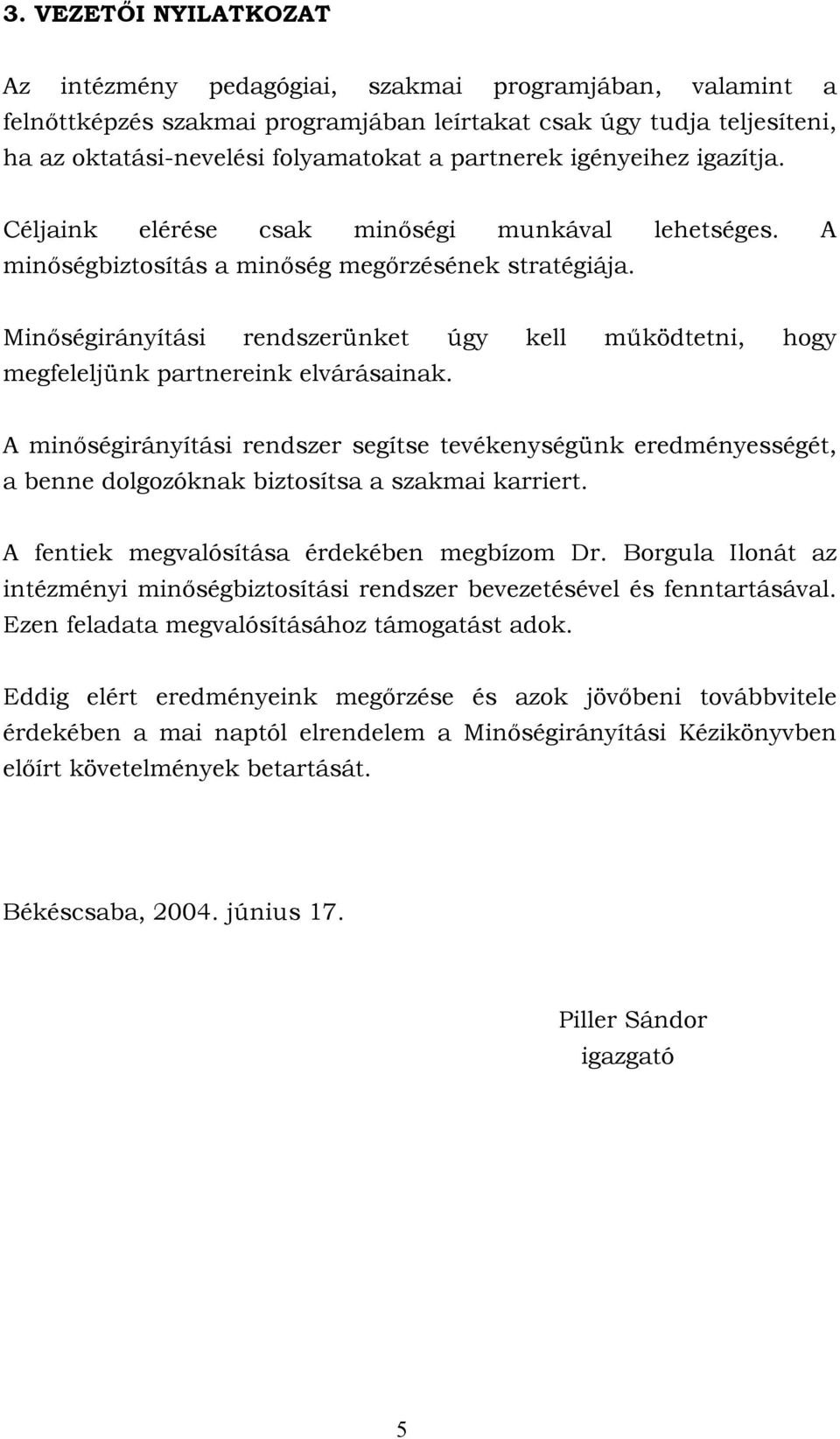 Minőségirányítási rendszerünket úgy kell működtetni, hogy megfeleljünk partnereink elvárásainak.