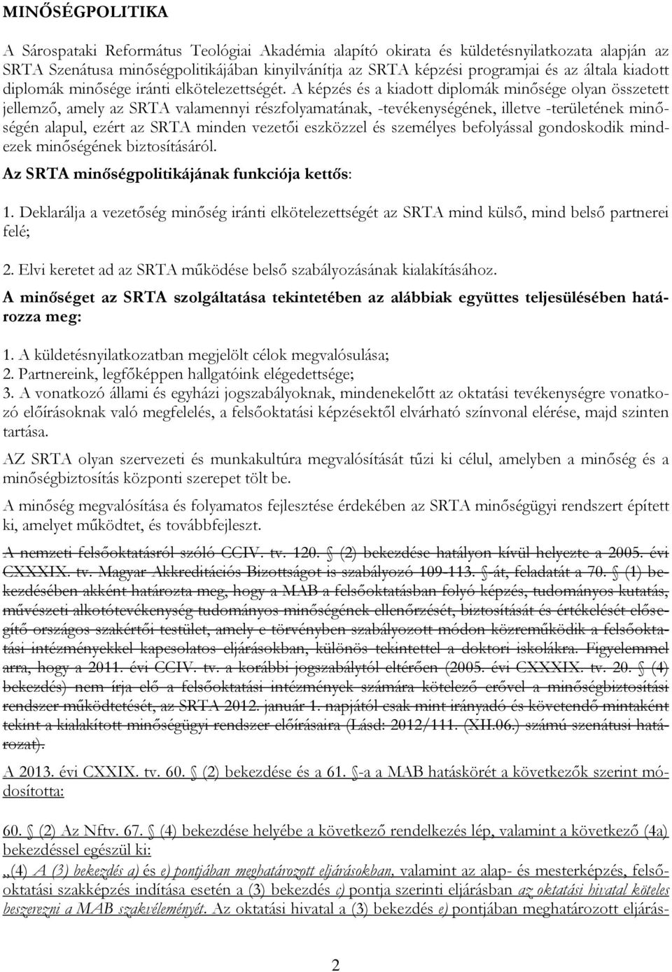 A képzés és a kiadott diplomák minősége olyan összetett jellemző, amely az SRTA valamennyi részfolyamatának, -tevékenységének, illetve -területének minőségén alapul, ezért az SRTA minden vezetői