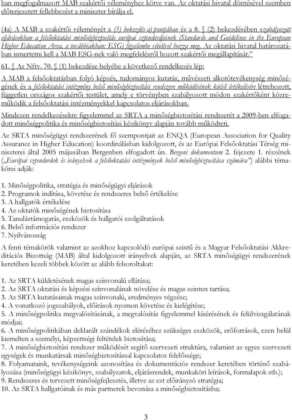 (2) bekezdésében szabályozott eljárásokban a felsőoktatási minőségbiztosítás európai sztenderdjeinek (Standards and Guidelines in the European Higher Education Area, a továbbiakban: ESG) figyelembe