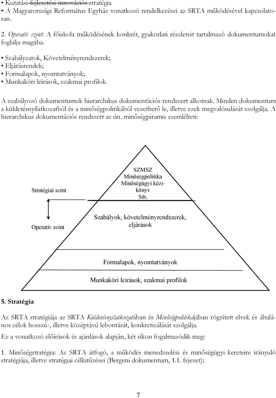 Szabályzatok, Követelményrendszerek; Eljárásrendek; Formalapok, nyomtatványok; Munkaköri leírások, szakmai profilok. A szabályozó dokumentumok hierarchikus dokumentációs rendszert alkotnak.