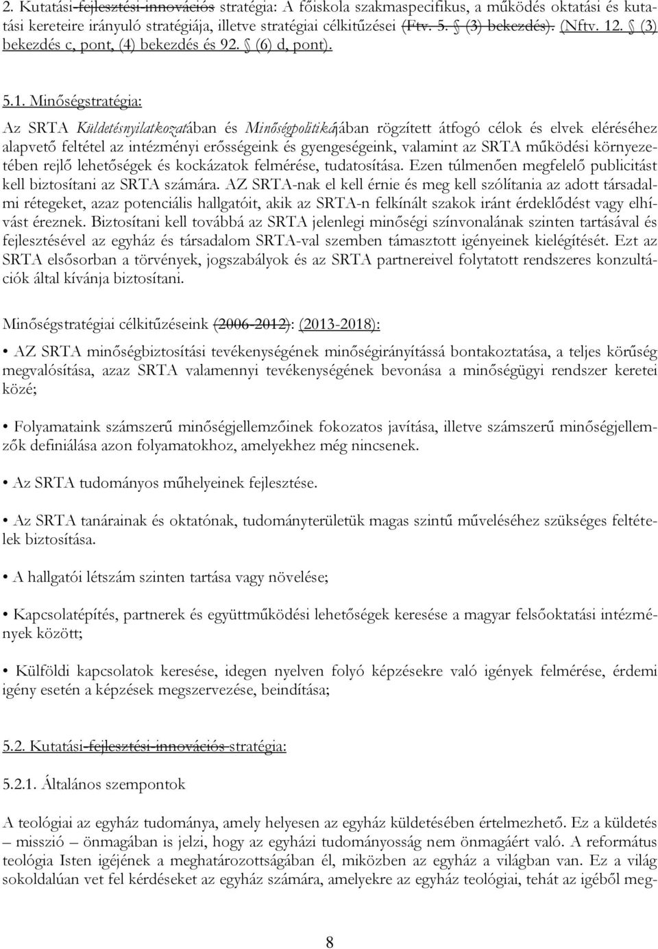 az intézményi erősségeink és gyengeségeink, valamint az SRTA működési környezetében rejlő lehetőségek és kockázatok felmérése, tudatosítása.