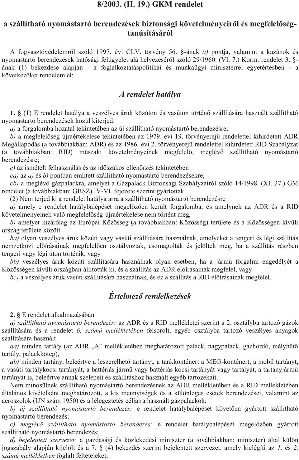 - ának (1) bekezdése alapján - a foglalkoztatáspolitikai és munkaügyi miniszterrel egyetértésben - a következőket rendelem el: A rendelet hatálya 1.