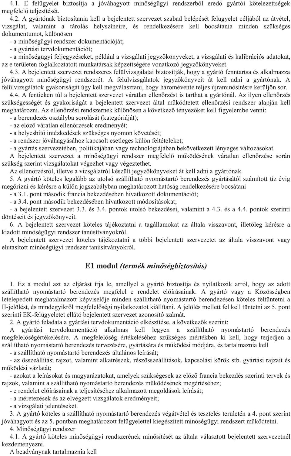 dokumentumot, különösen - a minőségügyi rendszer dokumentációját; - a gyártási tervdokumentációt; - a minőségügyi feljegyzéseket, például a vizsgálati jegyzőkönyveket, a vizsgálati és kalibrációs