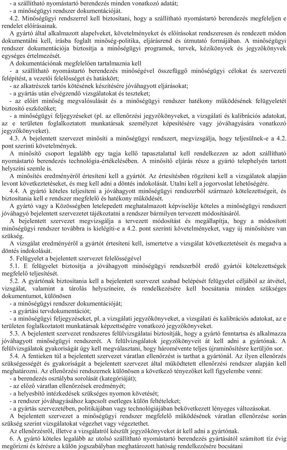 A gyártó által alkalmazott alapelveket, követelményeket és előírásokat rendszeresen és rendezett módon dokumentálni kell, írásba foglalt minőség-politika, eljárásrend és útmutató formájában.