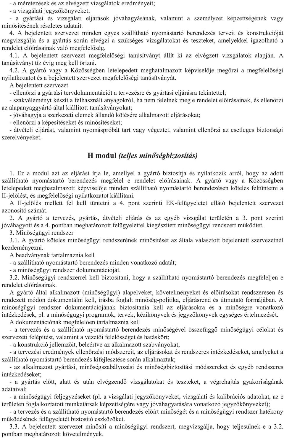 A bejelentett szervezet minden egyes szállítható nyomástartó berendezés terveit és konstrukcióját megvizsgálja és a gyártás során elvégzi a szükséges vizsgálatokat és teszteket, amelyekkel igazolható