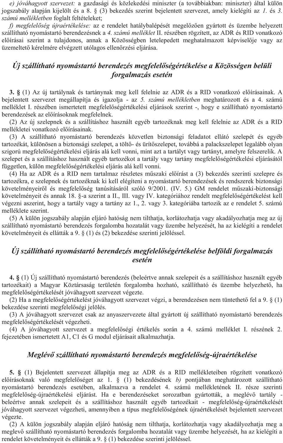 számú mellékletben foglalt feltételeket; f) megfelelőség újraértékelése: az e rendelet hatálybalépését megelőzően gyártott és üzembe helyezett szállítható nyomástartó berendezésnek a 4.