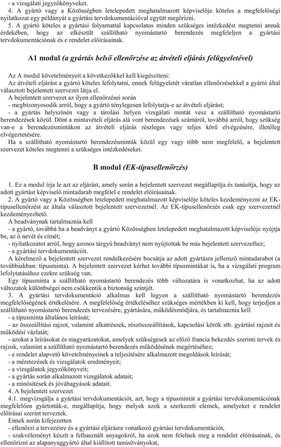 A gyártó köteles a gyártási folyamattal kapcsolatos minden szükséges intézkedést megtenni annak érdekében, hogy az elkészült szállítható nyomástartó berendezés megfeleljen a gyártási