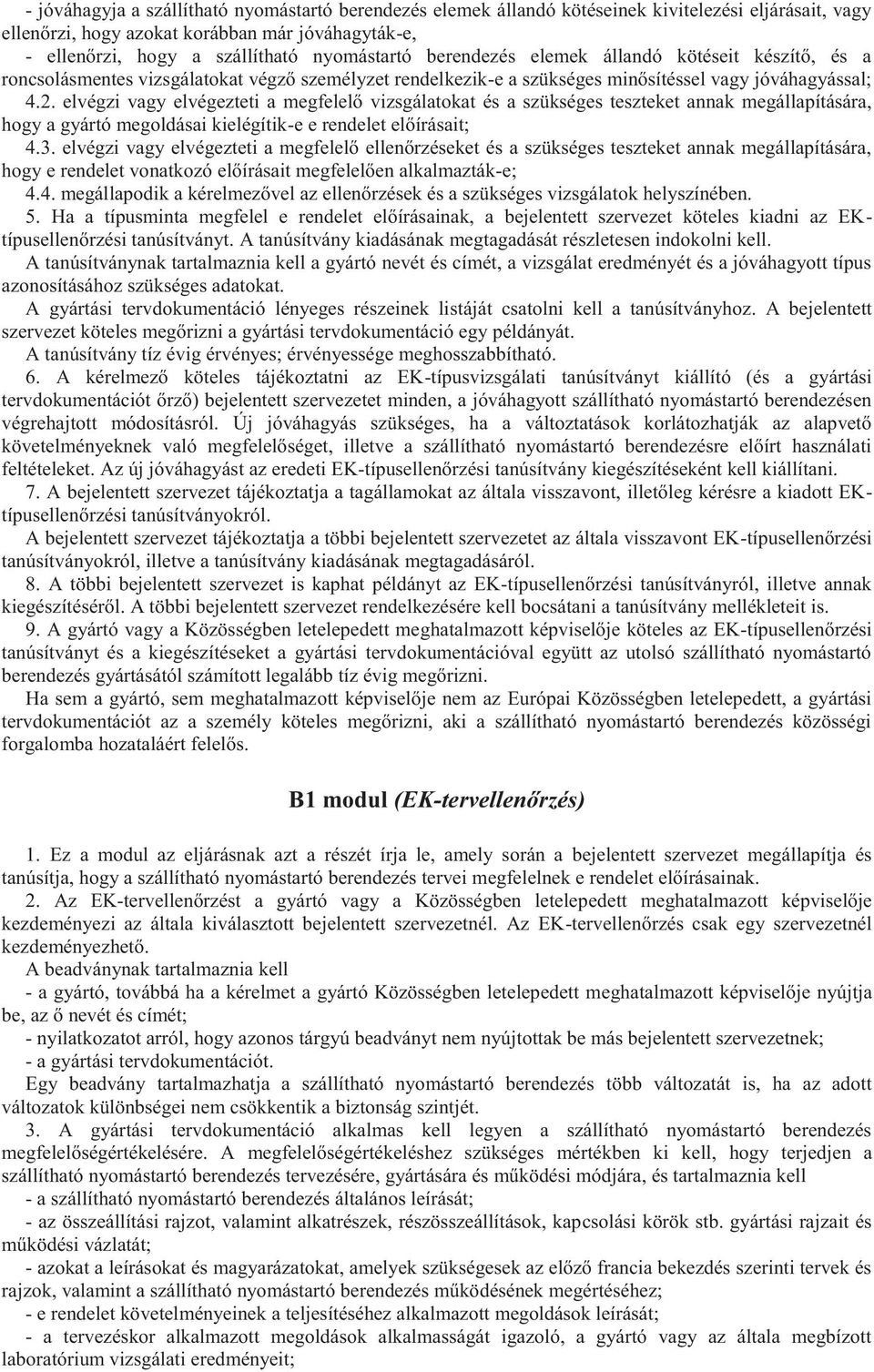 elvégzi vagy elvégezteti a megfelelő vizsgálatokat és a szükséges teszteket annak megállapítására, hogy a gyártó megoldásai kielégítik-e e rendelet előírásait; 4.3.