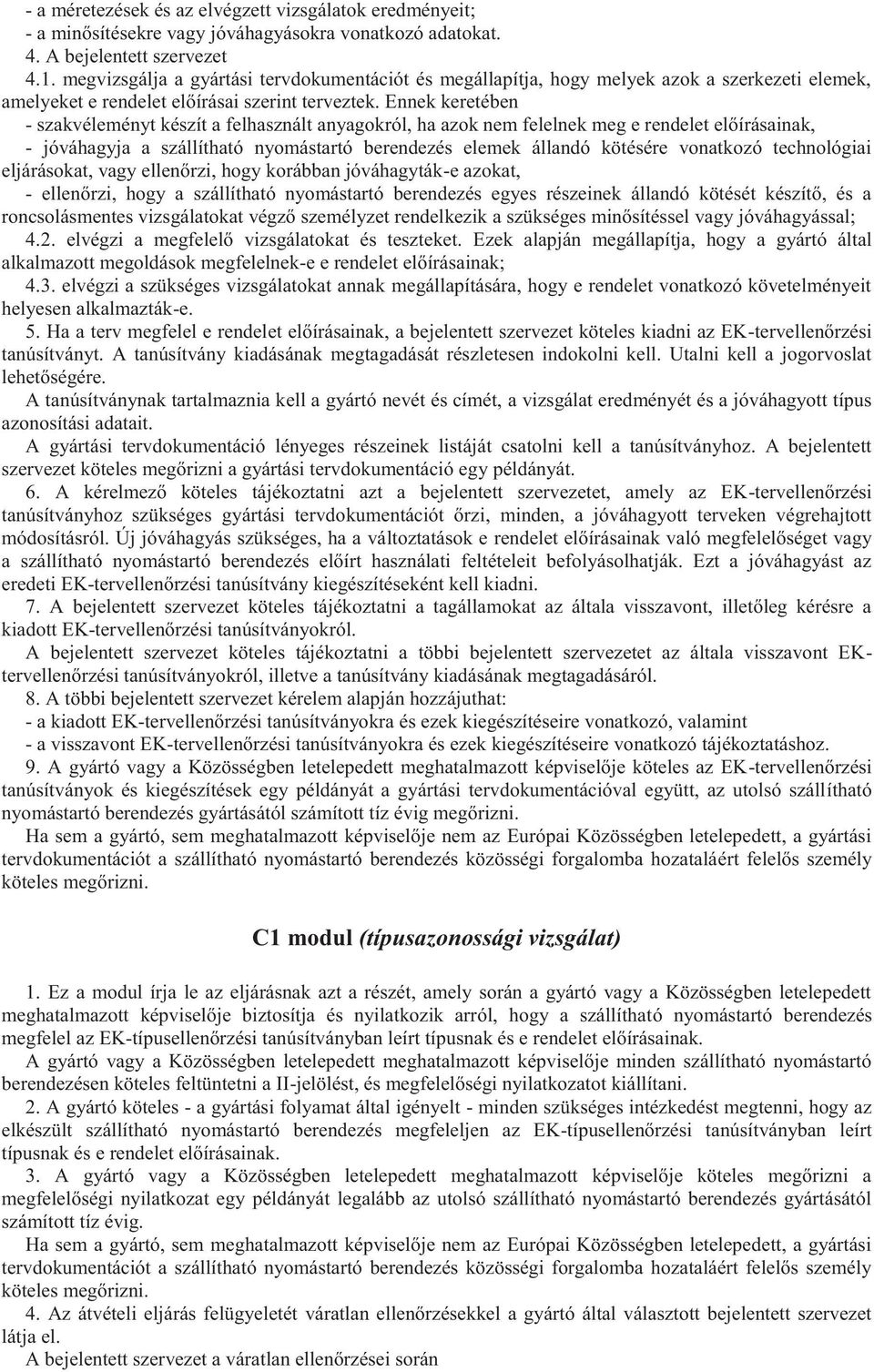 Ennek keretében - szakvéleményt készít a felhasznált anyagokról, ha azok nem felelnek meg e rendelet előírásainak, - jóváhagyja a szállítható nyomástartó berendezés elemek állandó kötésére vonatkozó