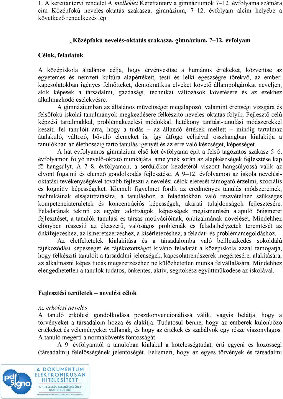 évfolyam A középiskola általános célja, hogy érvényesítse a humánus értékeket, közvetítse az egyetemes és nemzeti kultúra alapértékeit, testi és lelki egészségre törekvő, az emberi kapcsolatokban