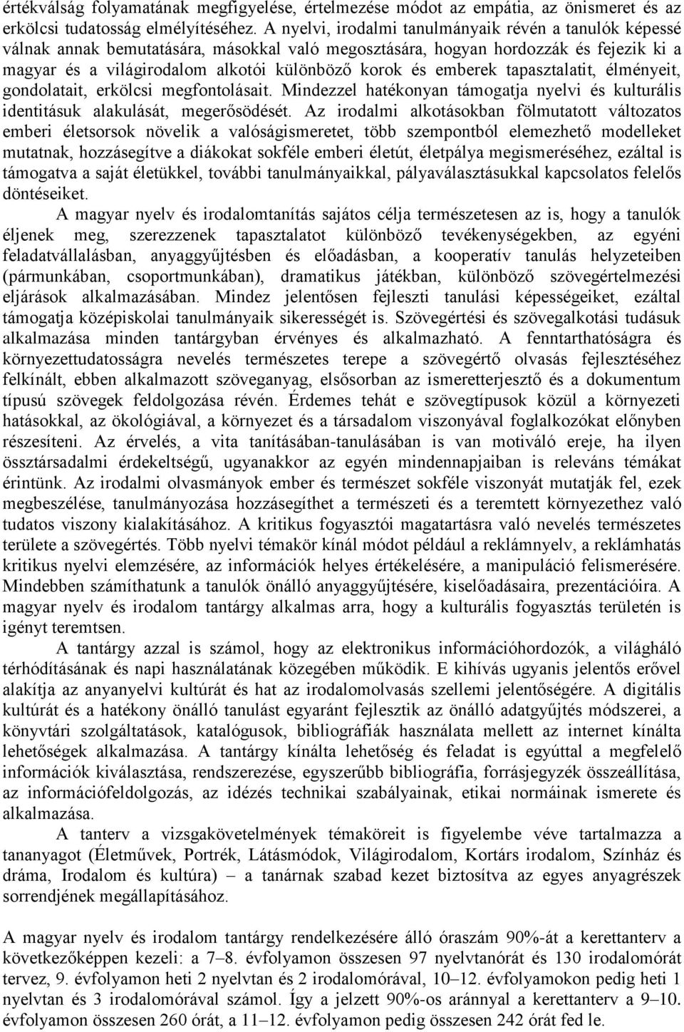 emberek tapasztalatit, élményeit, gondolatait, erkölcsi megfontolásait. Mindezzel hatékonyan támogatja nyelvi és kulturális identitásuk alakulását, megerősödését.