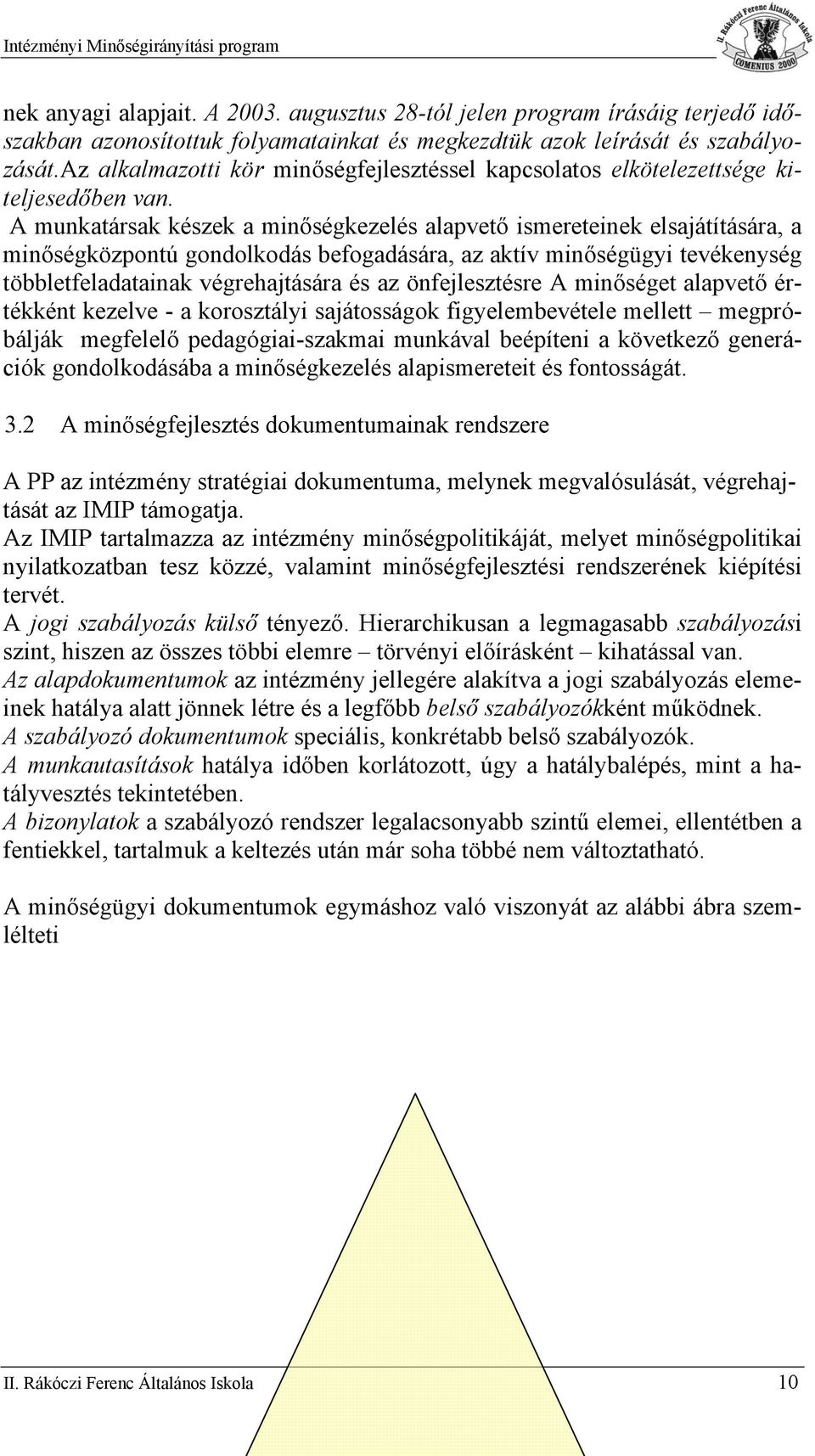 A munkatársak készek a minőségkezelés alapvető ismereteinek elsajátítására, a minőségközpntú gndlkdás befgadására, az aktív minőségügyi tevékenység többletfeladatainak végrehajtására és az