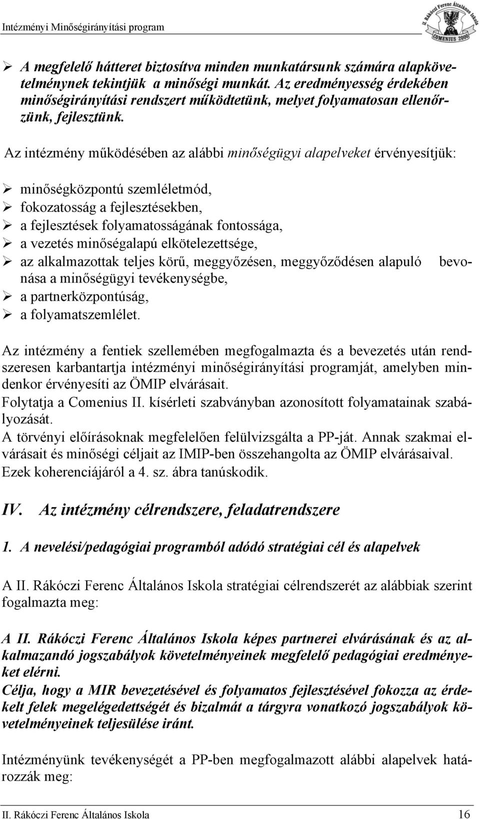 Az intézmény működésében az alábbi minőségügyi alapelveket érvényesítjük: bev- minőségközpntú szemléletmód, fkzatsság a fejlesztésekben, a fejlesztések ságának fntssága, a vezetés minőségalapú