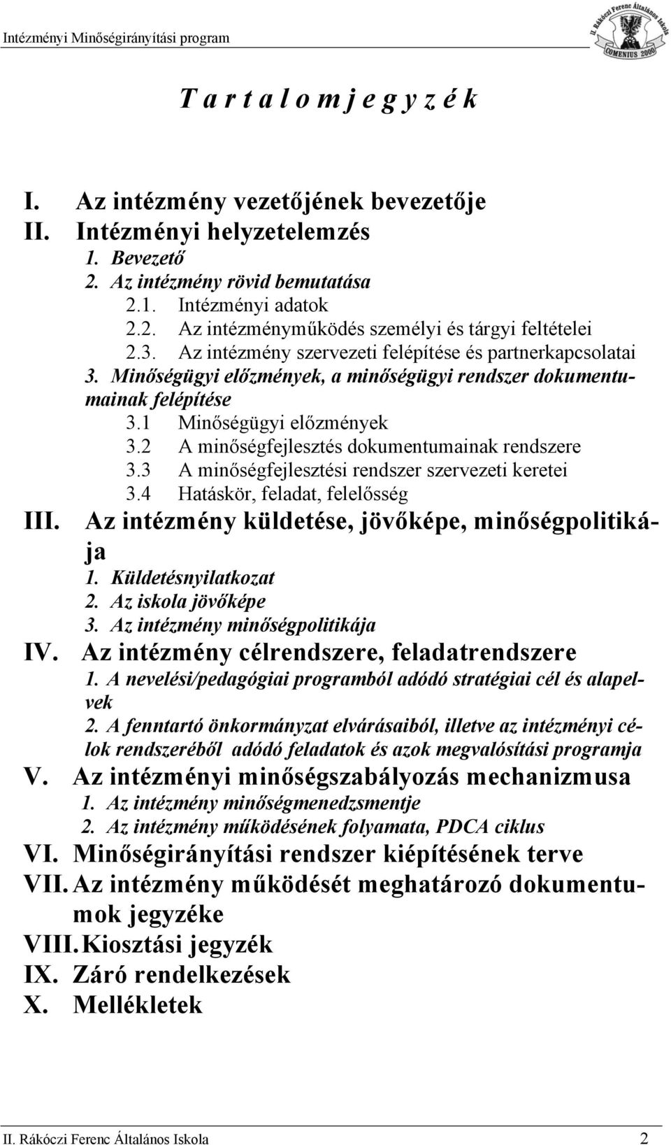 2 A minőségfejlesztés dkumentumainak rendszere 3.3 A minőségfejlesztési rendszer szervezeti keretei 3.4 Hatáskör, feladat, felelősség III. Az intézmény küldetése, jövőképe, minőségplitikája 1.