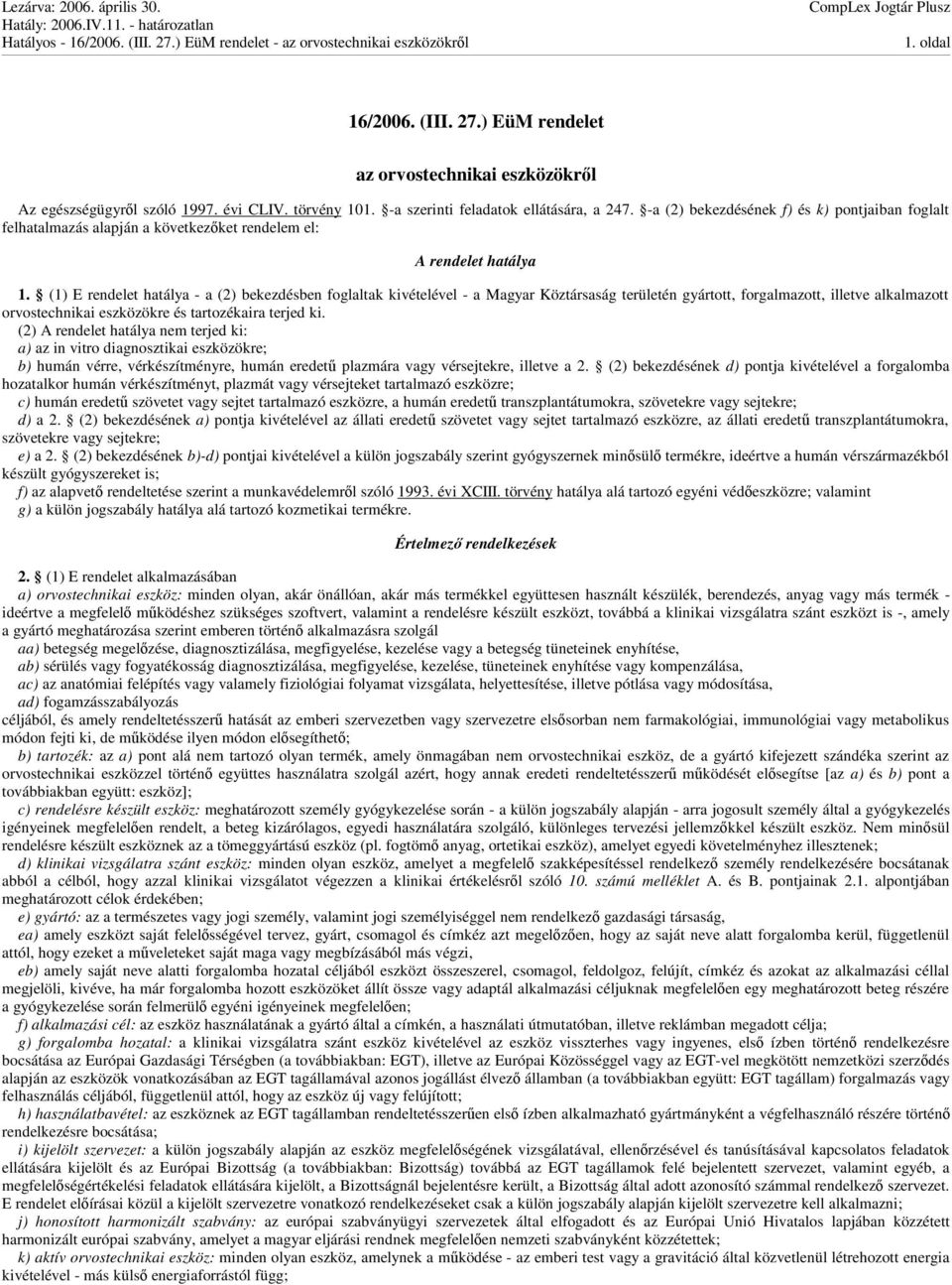 (1) E rendelet hatálya - a (2) bekezdésben foglaltak kivételével - a Magyar Köztársaság területén gyártott, forgalmazott, illetve alkalmazott orvostechnikai eszközökre és tartozékaira terjed ki.