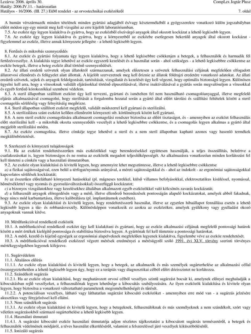 Az eszköz úgy legyen kialakítva és gyártva, hogy a környezetbl az eszközbe esetlegesen bekerül anyagok által okozott kockázat - figyelemmel az eszköz, illetve annak környezete jellegére - a lehet