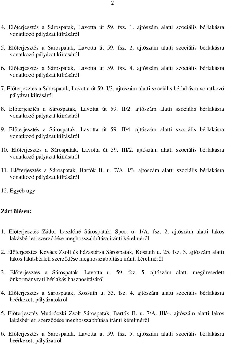 ajtószám alatti szociális bérlakásra vonatkozó pályázat kiírásáról 8. Elıterjesztés a Sárospatak, Lavotta út 59. II/2. ajtószám alatti szociális bérlakásra 9.