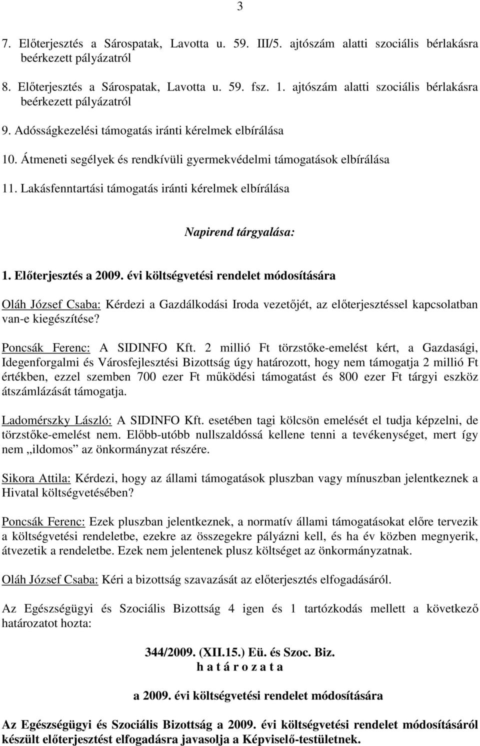 Lakásfenntartási támogatás iránti kérelmek elbírálása Napirend tárgyalása: 1. Elıterjesztés a 2009.