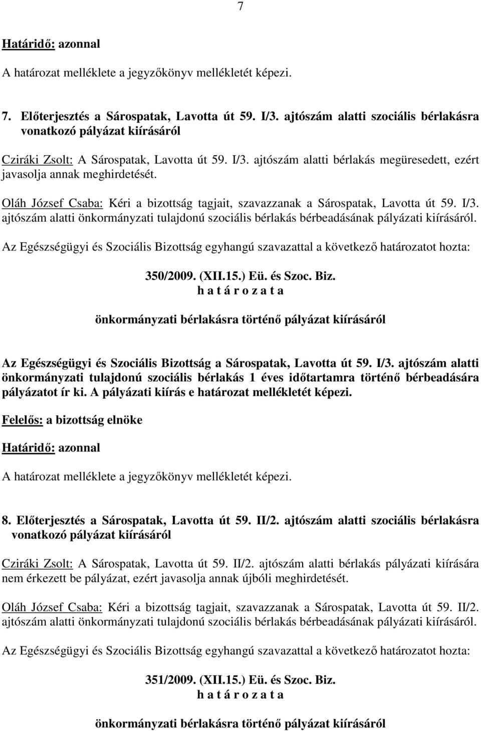 Az Egészségügyi és Szociális Bizottság a Sárospatak, Lavotta út 59. I/3. ajtószám alatti 8. Elıterjesztés a Sárospatak, Lavotta út 59. II/2.