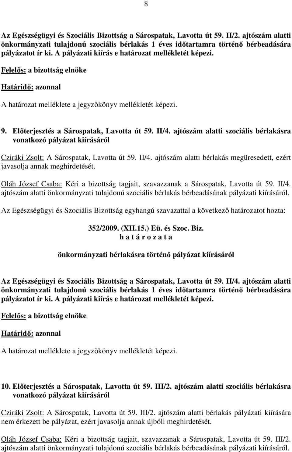 Oláh József Csaba: Kéri a bizottság tagjait, szavazzanak a Sárospatak, Lavotta út 59. II/4. 352/2009. (XII.15.) Eü. és Szoc. Biz. Az Egészségügyi és Szociális Bizottság a Sárospatak, Lavotta út 59.