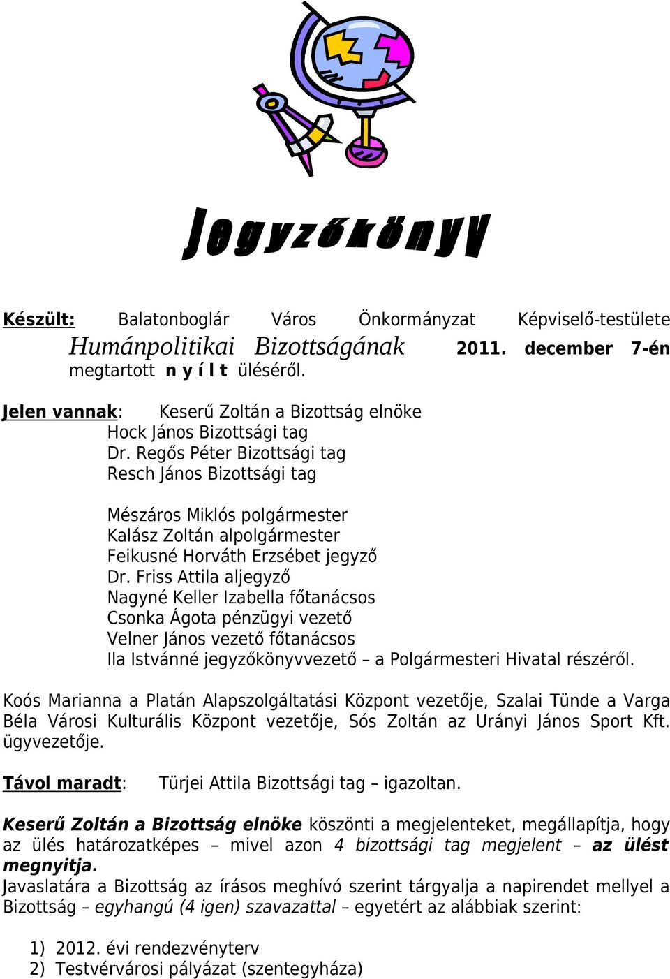 Friss Attila al Nagyné Keller Izabella főtanácsos Csonka Ágota pénzügyi vezető Velner János vezető főtanácsos Ila Istvánné könyvvezető a Polgármesteri Hivatal részéről.