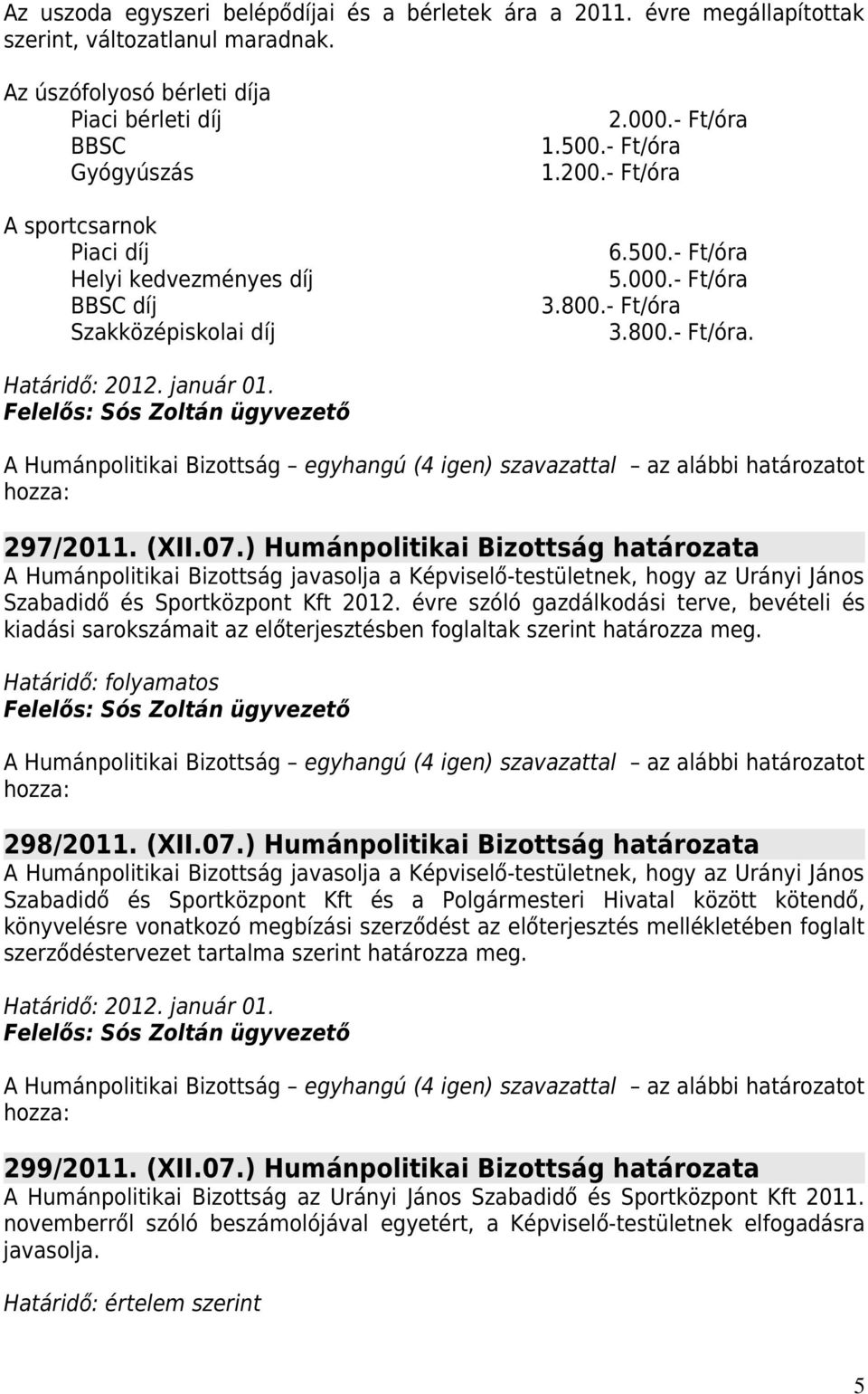 000.- Ft/óra 3.800.- Ft/óra 3.800.- Ft/óra. Határidő: 2012. január 01. Felelős: Sós Zoltán ügyvezető 297/2011. (XII.07.