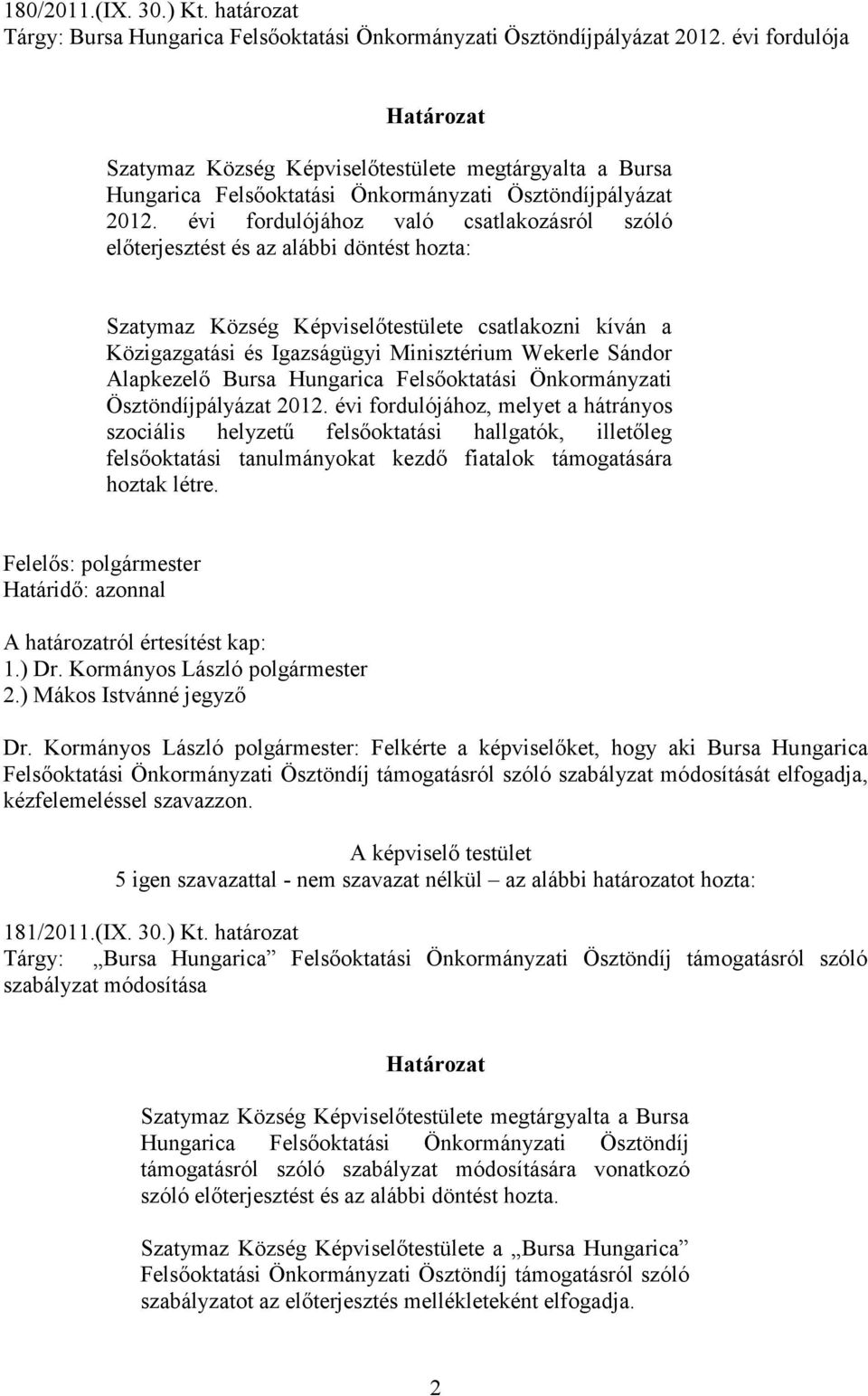 évi fordulójához való csatlakozásról szóló előterjesztést és az alábbi döntést hozta: Szatymaz Község Képviselőtestülete csatlakozni kíván a Közigazgatási és Igazságügyi Minisztérium Wekerle Sándor