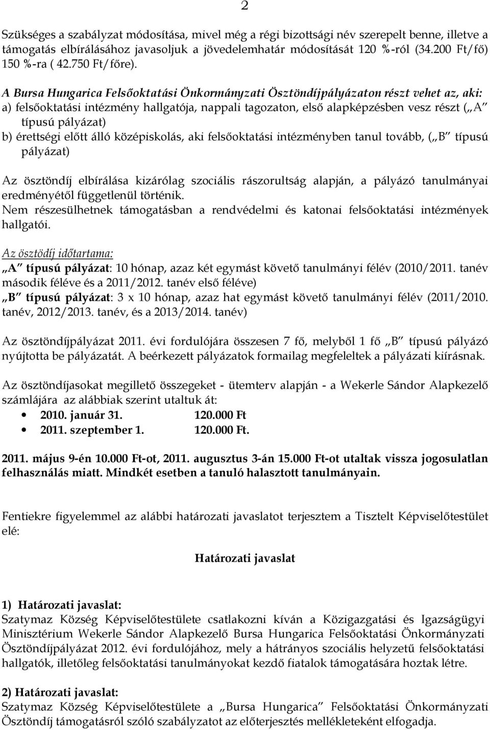 A Bursa Hungarica Felsőoktatási Önkormányzati Ösztöndíjpályázaton részt vehet az, aki: a) felsőoktatási intézmény hallgatója, nappali tagozaton, első alapképzésben vesz részt ( A típusú pályázat) b)