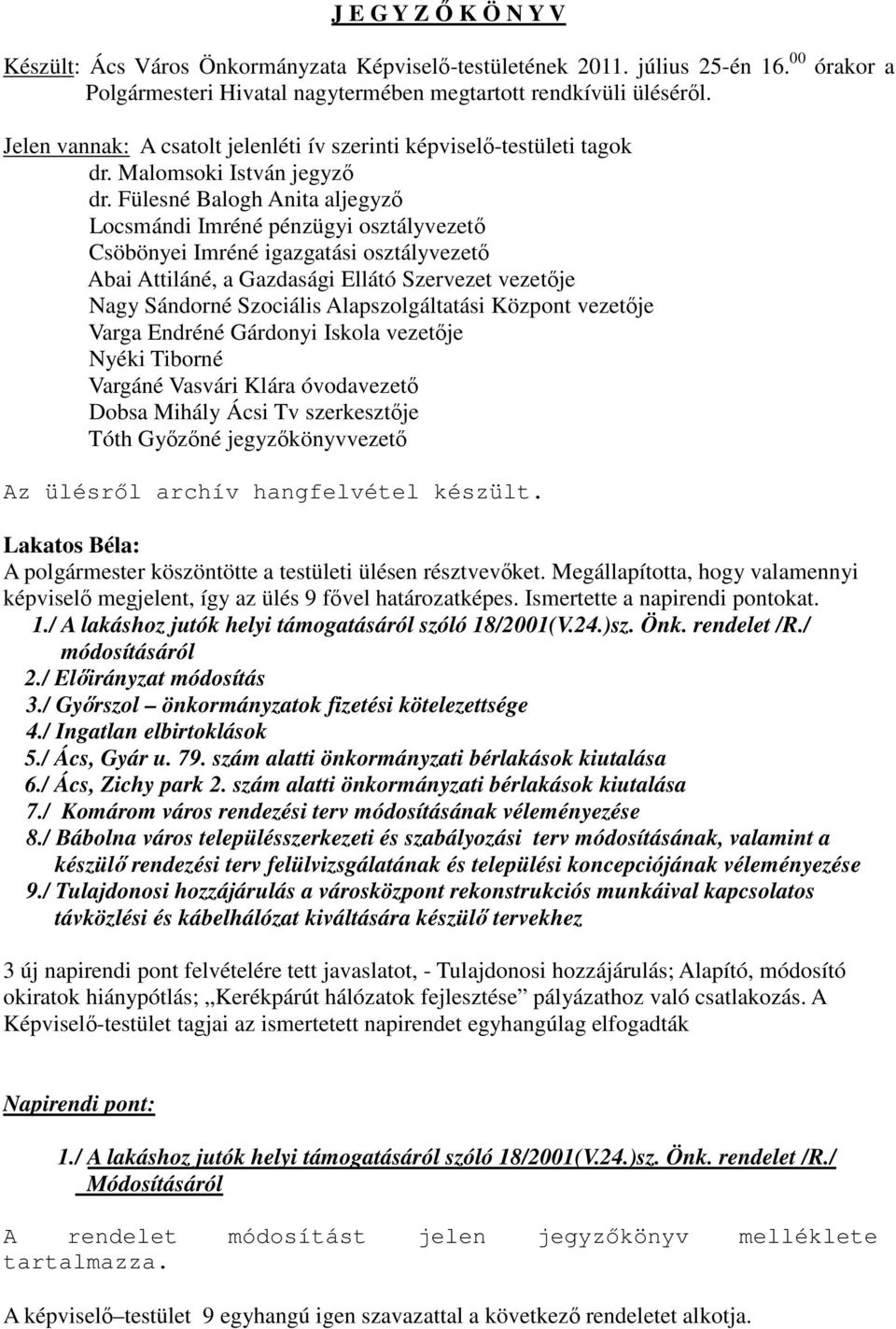 Fülesné Balogh Anita aljegyző Locsmándi Imréné pénzügyi osztályvezető Csöbönyei Imréné igazgatási osztályvezető Abai Attiláné, a Gazdasági Ellátó Szervezet vezetője Nagy Sándorné Szociális