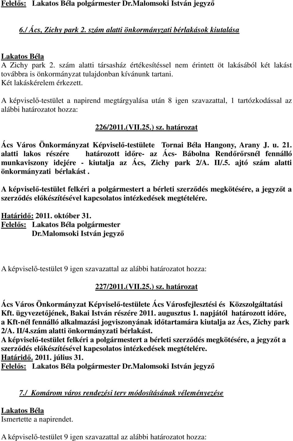 A képviselő-testület a napirend megtárgyalása után 8 igen szavazattal, 1 tartózkodással az alábbi határozatot hozza: 226/2011.(VII.25.) sz.