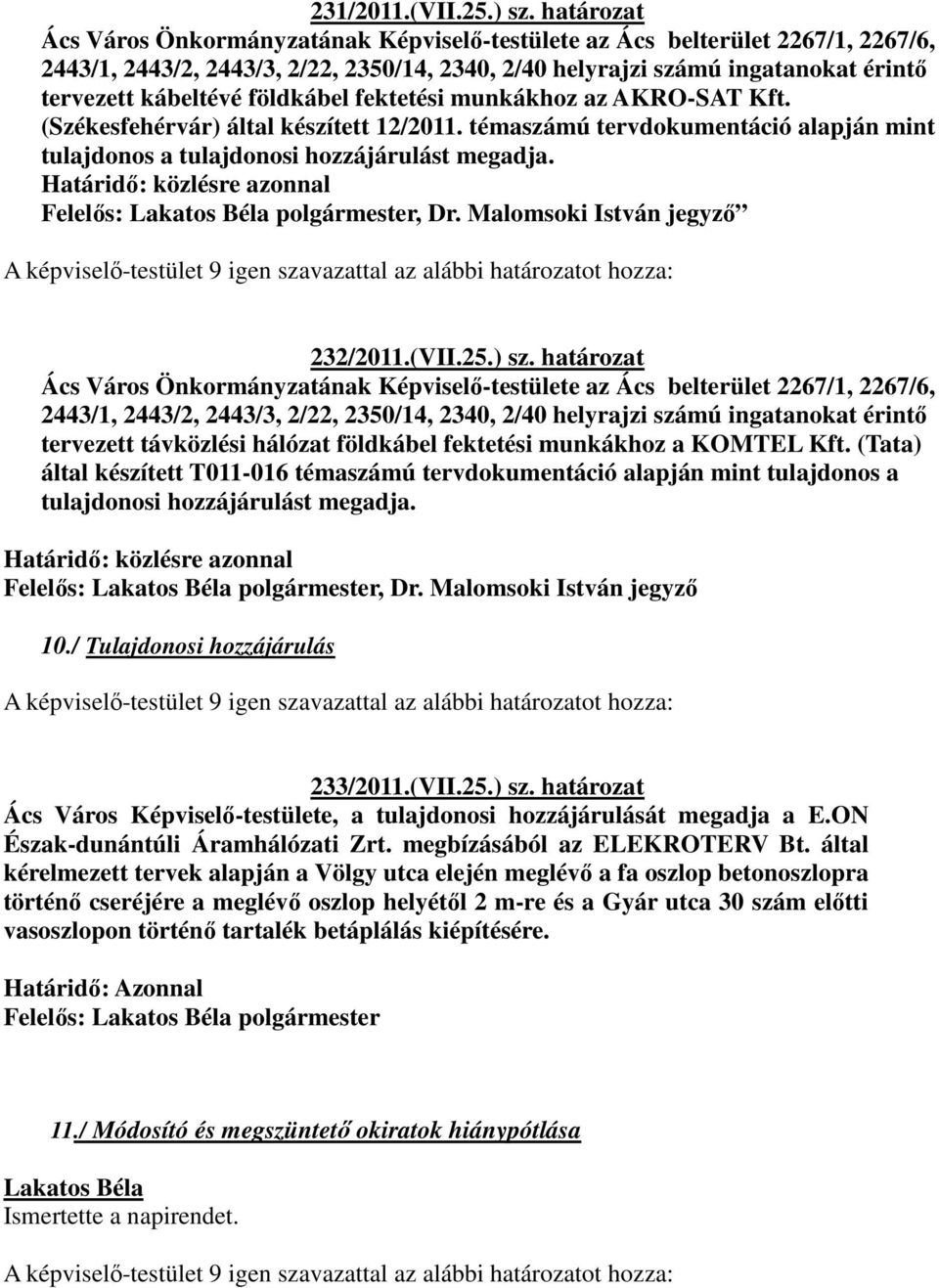 földkábel fektetési munkákhoz az AKRO-SAT Kft. (Székesfehérvár) által készített 12/2011. témaszámú tervdokumentáció alapján mint tulajdonos a tulajdonosi hozzájárulást megadja.