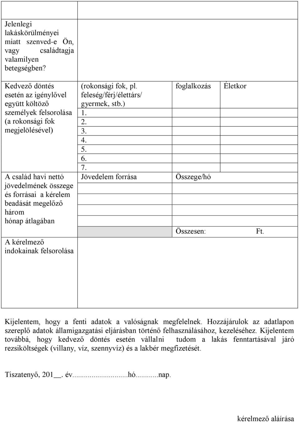 átlagában A kérelmező indokainak felsorolása (rokonsági fok, pl. feleség/férj/élettárs/ gyermek, stb.) 1. 2. 3. 4. 5. 6. 7. Jövedelem forrása foglalkozás Összege/hó Összesen: Életkor Ft.