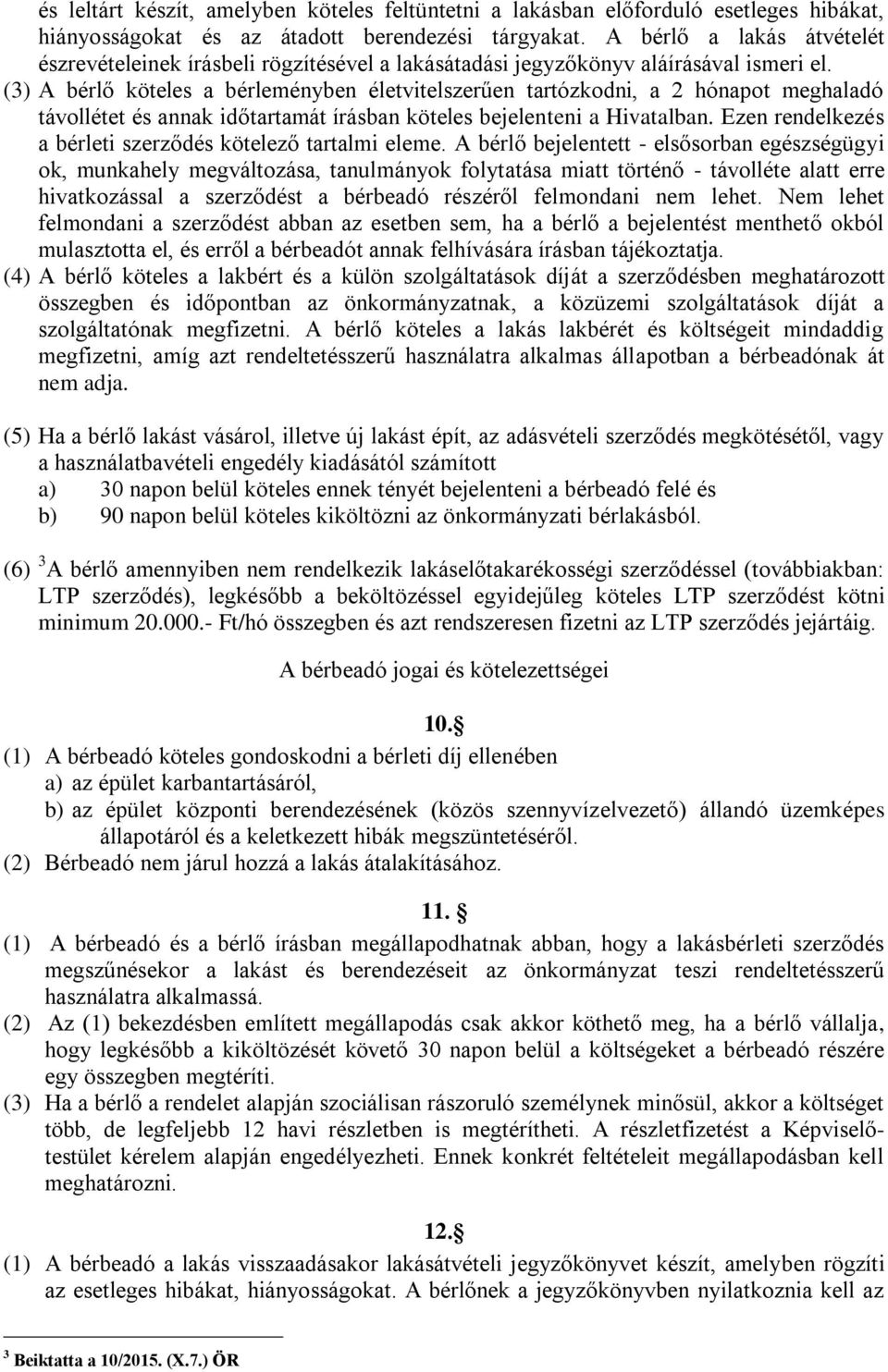 (3) A bérlő köteles a bérleményben életvitelszerűen tartózkodni, a 2 hónapot meghaladó távollétet és annak időtartamát írásban köteles bejelenteni a Hivatalban.