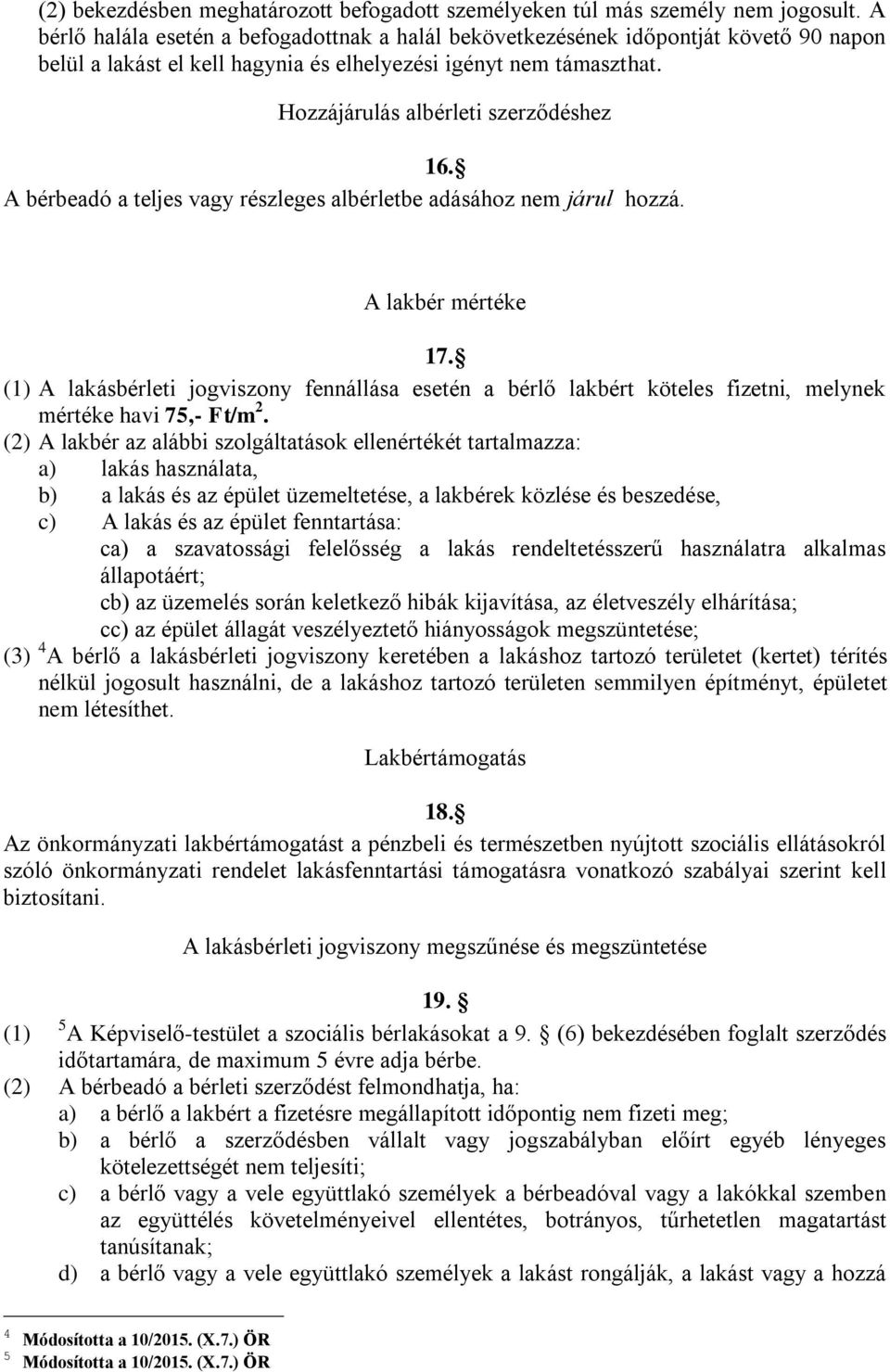 A bérbeadó a teljes vagy részleges albérletbe adásához nem járul hozzá. A lakbér mértéke 17.